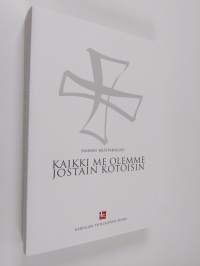 Kaikki me olemme jostain kotoisin : puheita ja artikkeleita professori Hannu Mustakallion Joensuun-kaudelta 2003–2019