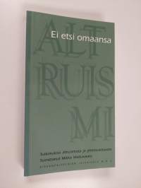 Ei etsi omaansa : tutkimuksia altruismista ja yhteisvastuusta