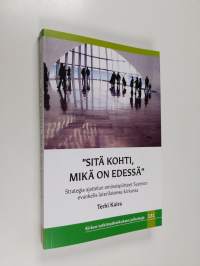 &quot;Sitä kohti, mikä on edessä&quot; : strategia-ajattelun ominaispiirteet Suomen evankelis-luterilaisessa kirkossa - Strategia-ajattelun ominaispiirteet Suomen evankelis...