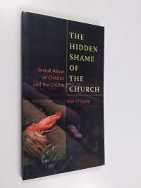 The hidden shame of the church : sexual abuse of children and the church