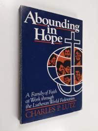 Abounding in hope : a family of faith at work through the Lutheran World Federation
