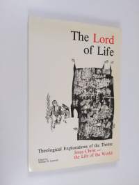 The Lord of life : theological explorations of the theme &quot;Jesus Christ - the life of the world&quot;