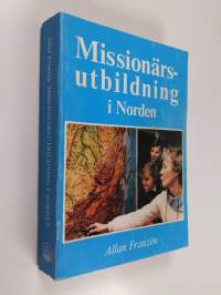 Missionärsutbildning i Norden : sedd i relation till missionssituation och organisationsidentitet = Missionary training models in Scandinavia : as related to the ...