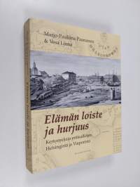 Elämän loiste ja hurjuus : kertomuksia entisaikojen Helsingistä ja Viaporista