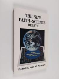 The new faith-science debate : probing cosmology, technology and theology