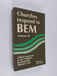 Churches respond to BEM : official responses to the &quot;Baptism, Eucharist and Ministry&quot; text 3