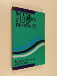 Baptism, eucharist &amp; ministry 1982-1990 : report on the process and responses