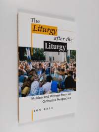 The liturgy after the liturgy : mission and witness from an Orthodox perspective