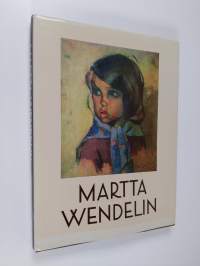 Martta Wendelin : piirtäjä ja maalari = Finnish artist = finnische Zeichnerin und Malerin = finsk tecknarinna och målarinna