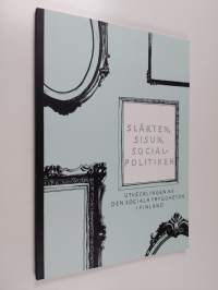 Släkten, sisun, socialpolitiken : utvecklingen av den sociala tryggheten i Finland - Utvecklingen av den sociala tryggheten i Finland