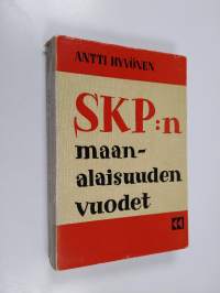 SKP:n maanalaisuuden vuodet : Suomen työväenliikkeen historiaa 1920-1930-luvuilla