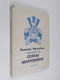 Suomen marsalkka vapaaherra Gustaf Mannerheim : sotilas - valtiomies - ihminen