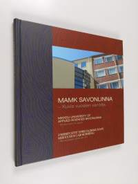 MAMK Savonlinna : kuvia vuosien varrelta = Mikkeli University of Applied Sciences Savonlinna : photos over the years = Universitet prikladnyh nauk Mikkeli v Savon...