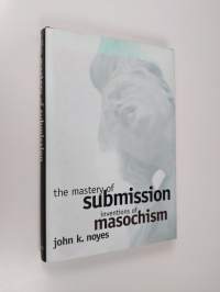 The Mastery of Submission: Inventions of Masochism