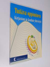 Tutkiva oppiminen : kirjaston ja koulun yhteistyö