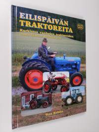 Eilispäivän traktoreita : kurkistus vanhojen traktoreiden ihmeelliseen maailmaan