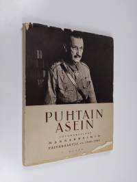 Puhtain asein : sotamarsalkka Mannerheimin päiväkäskyjä vuosilta 1918-1942