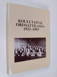 Koulutaival Orimattilassa 1923-1993 : Orimattilan yhteislyseo 1923-1939, Orimattilan yhteiskoulu 1939-1970, Orimattilan kunnallinen keskikoulu ja lukio 1970-1973,...