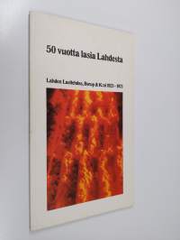 50 vuotta lasia Lahdesta : Lahden lasitehdas, Borup &amp; K:ni 1923-1973