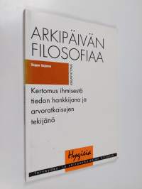 Arkipäivän filosofiaa : kertomus ihmisestä tiedon hankkijana ja arvoratkaisujen tekijänä