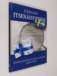 Itämaasta itsenäisyyteen : suomalaisuuden ja ruotsalaisuuden vaikea suhde