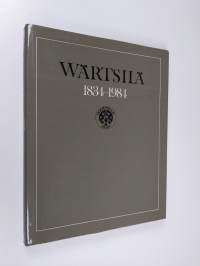 Wärtsilä 1834-1984 : Wärtsilä-yhtiön ja siihen liitettyjen yritysten kehitysvaiheita kansainvälistyväksi monialayritykseksi (signeerattu)