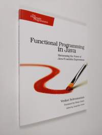 Functional Programming in Java : Harnessing the Power of Java 8 Lambda Expressions (ERINOMAINEN)