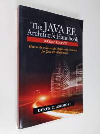 The Java EE architect&#039;s handbook : how to be a successful application architect for Java EE applications (ERINOMAINEN)