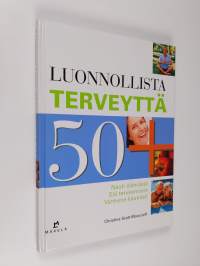 Luonnollista terveyttä 50+ : nauti elämästä, elä terveemmin, vanhene kauniisti