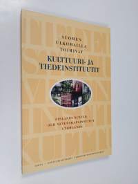 Suomen ulkomailla toimivat kulttuuri- ja tiedeinstituutit = Finlands kultur- och vetenskapsinstitut utomlands