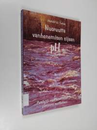 Nuoruutta vanhenemisen sijaan, pH : pysäytä vanheneminen ja paranna sairautesi