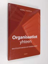 Organisaatiot yhteen : muutosjohtamisen käytännön keinot