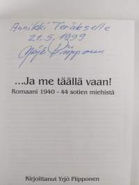 ...Ja me täällä vaan! : romaani 1940-44 sotien miehistä (tekijän omiste)