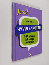 Hyvin sanottu : 101 vinkkiä jokaiselle puhujalle - 101 vinkkiä jokaiselle puhujalle - Satayksi vinkkiä jokaiselle puhujalle