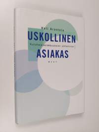 Uskollinen asiakas : kuluttaja-asiakkuuksien johtaminen