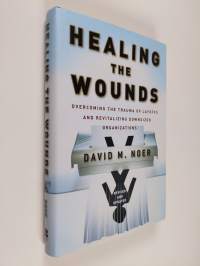 Healing the Wounds: Overcoming the Trauma of Layoffs and Revitalizing Downsized Organizations