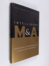 Intelligent M&amp;A : navigating the mergers and acquisitions minefield