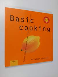 Basic cooking : kaikki mitä tarvitset, kun kokkaat hyvää nopeasti