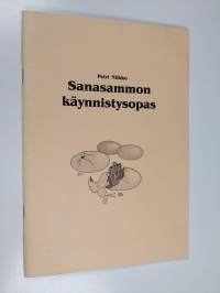 Sanasammon käynnistysopas : lapsille, nuorille, opettajille, aikuisopiskelijoille ja muille kielen luovasta käytöstä ja kalevalamitasta kiinnostuneille suunnattu ...