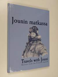 Jounin matkassa : [tarinoita Suomen Lapista] : stories from the Finnish Lapland = Travels with Jouni - Travels with Jouni