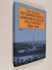 Petsamon nikkeli kansainvälisessä politiikassa 1939-1944 : suomalainen todellisuus vastaan ulkomaiset myytit