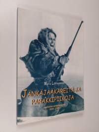 Jänkäjääkäreitä ja parakkipiikoja : lappilaisten sotakokemuksia 1939-1945