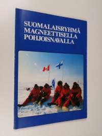 Suomalaisryhmä magneettisella pohjoisnavalla : Retkiryhmä 76:n hiihtovaellus magneettiselle pohjoisnavalle keväällä 1981