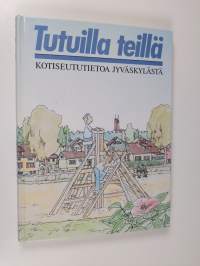 Tutuilla teillä : kotiseututietoa Jyväskylästä