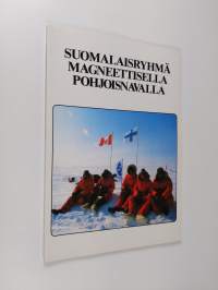 Suomalaisryhmä magneettisella pohjoisnavalla : Retkiryhmä 76:n hiihtovaellus magneettiselle pohjoisnavalle keväällä 1981