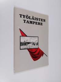 Työläisten Tampere : välähdyksiä Tampereen työväen taisteluhistoriasta