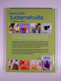 Herkuttele tuoremehuilla : 75 raikasta ohjetta