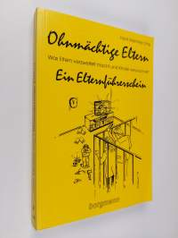 Ohnmächtige Eltern. Was Eltern verzweifelt macht und Kinder verunsichert - Ein Elternführerschein