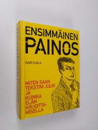 Ensimmäinen painos : miten saan tekstini julki ja kuinka elän kirjoittamisella (ERINOMAINEN)