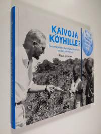 Kaivoja köyhille? : suomalaisen kehitysyhteistyön vuosikymmenet - Suomalaisen kehitysyhteistyön vuosikymmenet